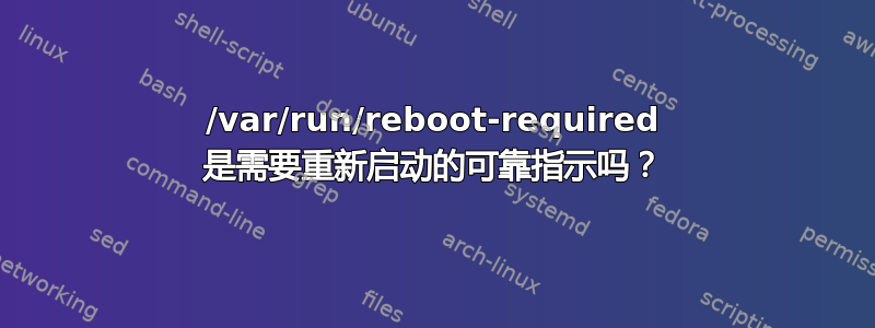 /var/run/reboot-required 是需要重新启动的可靠指示吗？