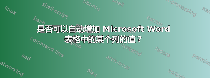 是否可以自动增加 Microsoft Word 表格中的某个列的值？