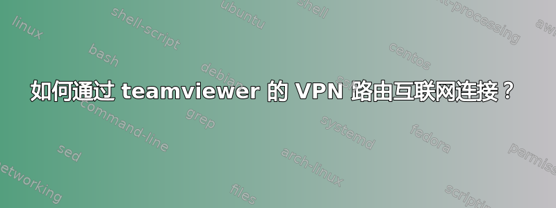 如何通过 teamviewer 的 VPN 路由互联网连接？