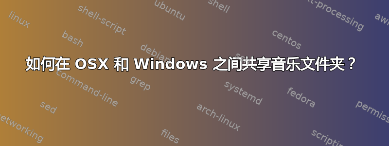 如何在 OSX 和 Windows 之间共享音乐文件夹？