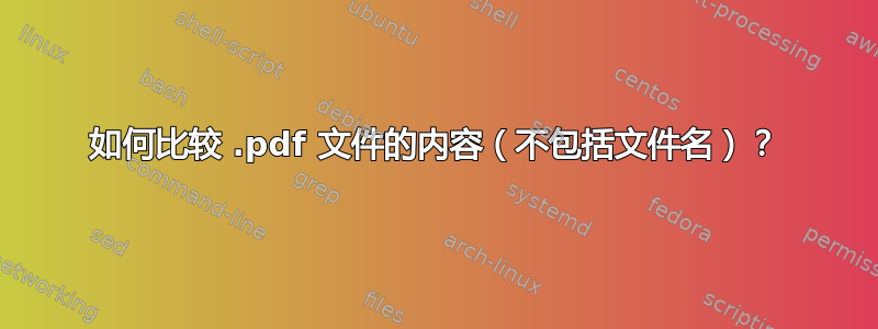 如何比较 .pdf 文件的内容（不包括文件名）？