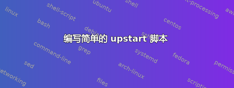 编写简单的 upstart 脚本