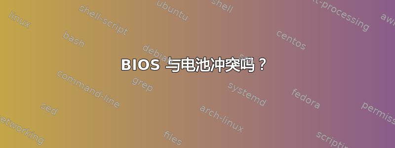 BIOS 与电池冲突吗？