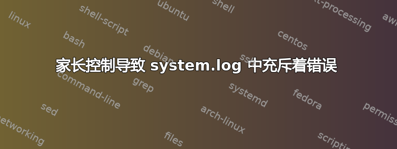 家长控制导致 system.log 中充斥着错误