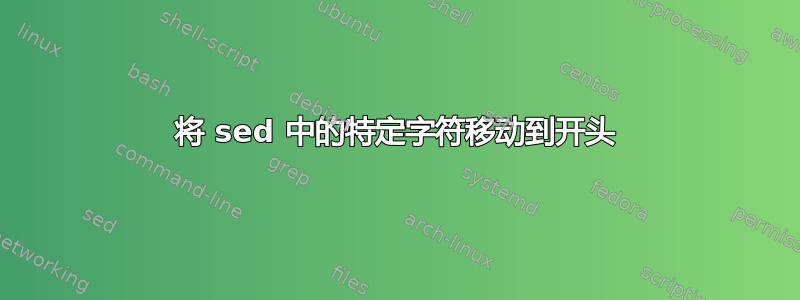 将 sed 中的特定字符移动到开头