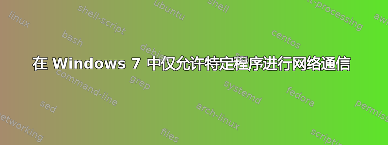 在 Windows 7 中仅允许特定程序进行网络通信