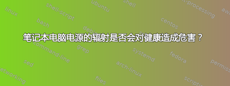 笔记本电脑电源的辐射是否会对健康造成危害？