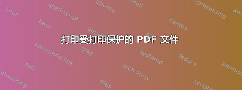 打印受打印保护的 PDF 文件