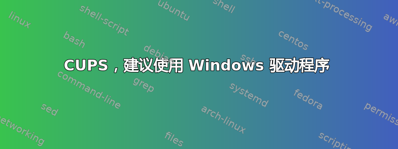 CUPS，建议使用 Windows 驱动程序