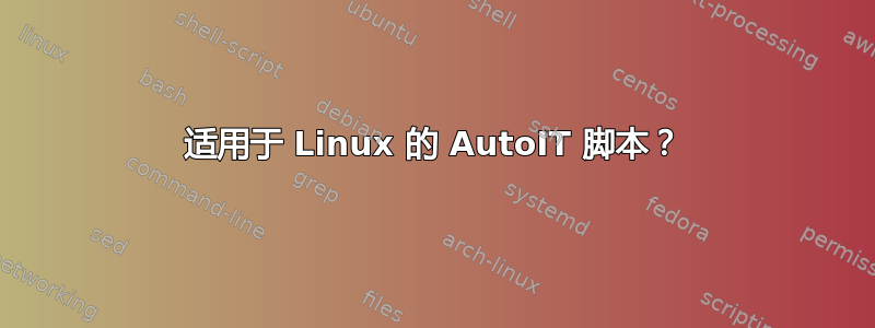 适用于 Linux 的 AutoIT 脚本？