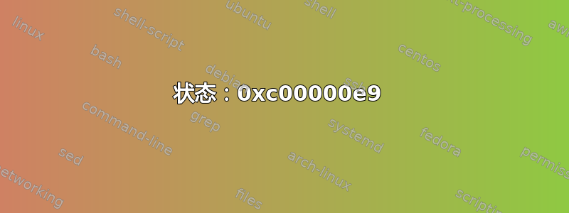 状态：0xc00000e9 