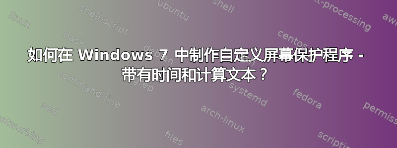 如何在 Windows 7 中制作自定义屏幕保护程序 - 带有时间和计算文本？