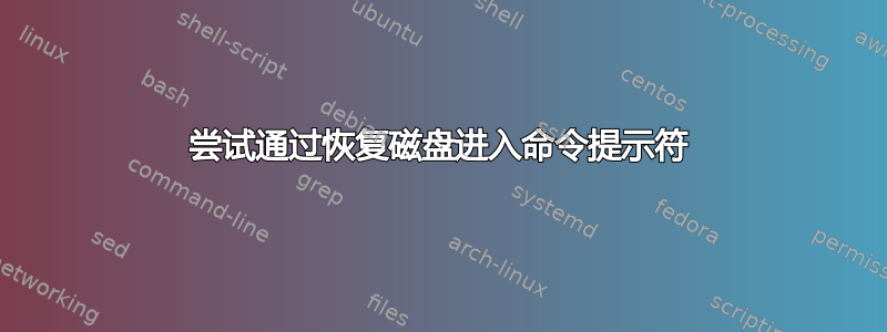 尝试通过恢复磁盘进入命令提示符