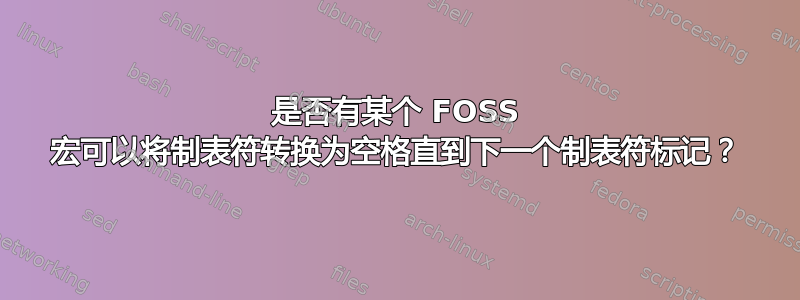 是否有某个 FOSS 宏可以将制表符转换为空格直到下一个制表符标记？