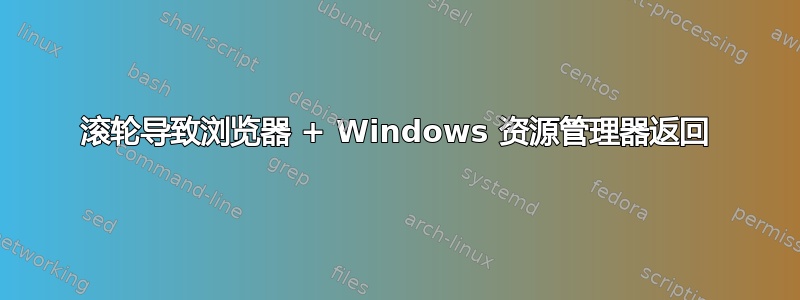 滚轮导致浏览器 + Windows 资源管理器返回