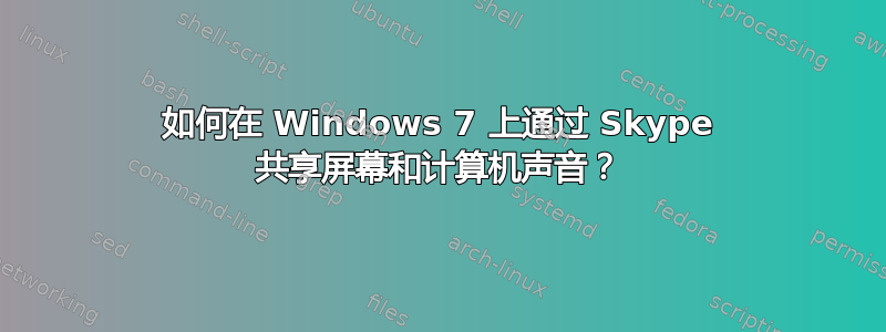 如何在 Windows 7 上通过 Skype 共享屏幕和计算机声音？