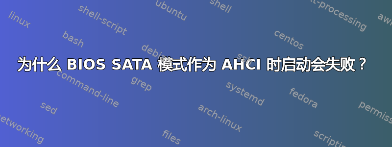 为什么 BIOS SATA 模式作为 AHCI 时启动会失败？