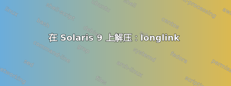 在 Solaris 9 上解压：longlink