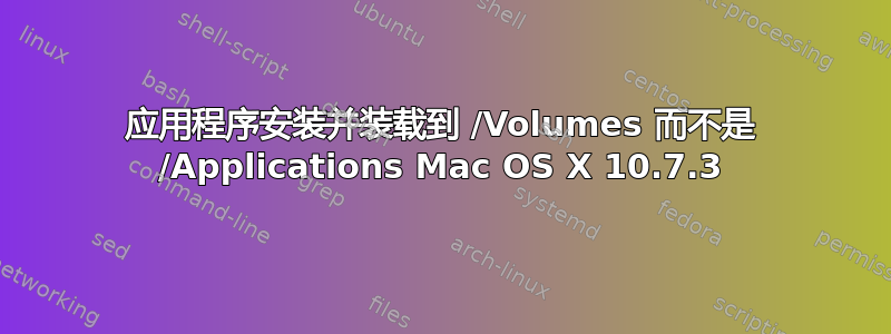 应用程序安装并装载到 /Volumes 而不是 /Applications Mac OS X 10.7.3