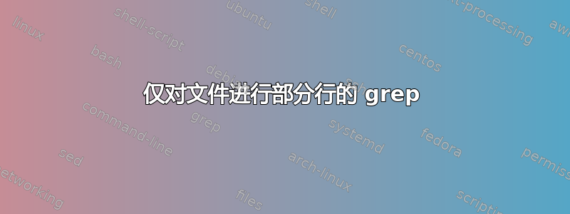 仅对文件进行部分行的 grep