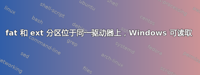 fat 和 ext 分区位于同一驱动器上，Windows 可读取