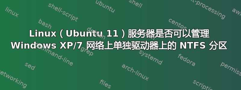 Linux（Ubuntu 11）服务器是否可以管理 Windows XP/7 网络上单独驱动器上的 NTFS 分区