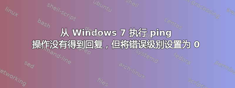 从 Windows 7 执行 ping 操作没有得到回复，但将错误级别设置为 0