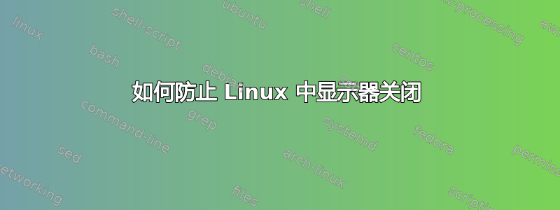 如何防止 Linux 中显示器关闭