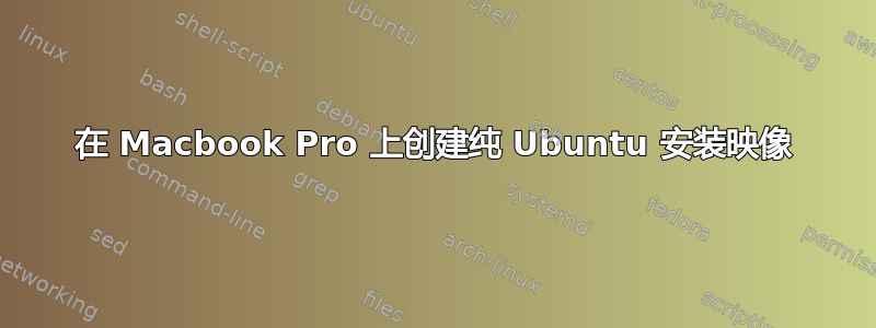 在 Macbook Pro 上创建纯 Ubuntu 安装映像