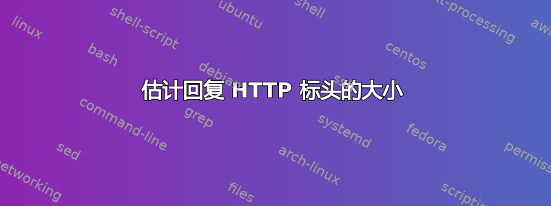 估计回复 HTTP 标头的大小