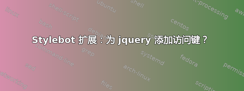 Stylebot 扩展：为 jquery 添加访问键？