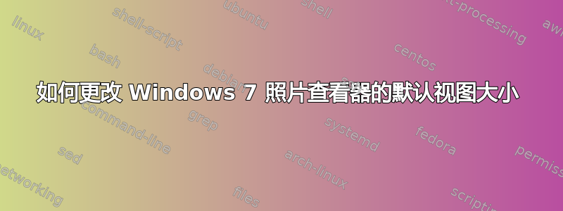 如何更改 Windows 7 照片查看器的默认视图大小