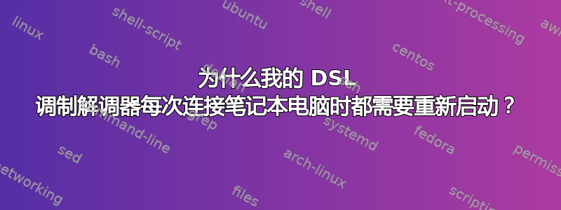 为什么我的 DSL 调制解调器每次连接笔记本电脑时都需要重新启动？