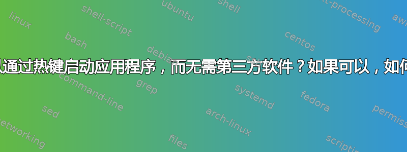 是否可以通过热键启动应用程序，而无需第三方软件？如果可以，如何操作？