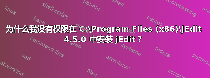 为什么我没有权限在 C:\Program Files (x86)\jEdit 4.5.0 中安装 jEdit？