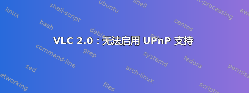 VLC 2.0：无法启用 UPnP 支持