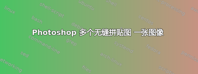 Photoshop 多个无缝拼贴图 一张图像