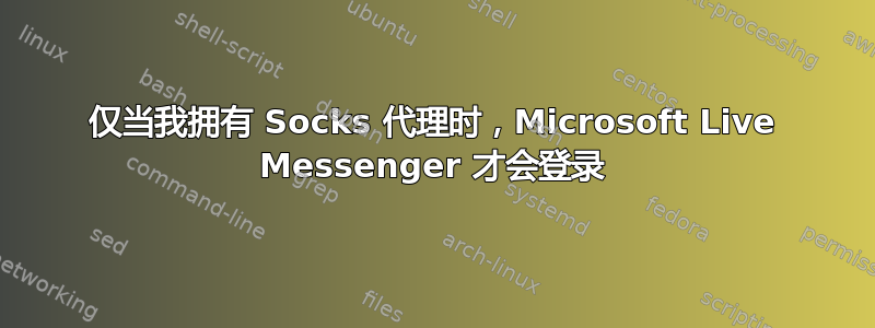 仅当我拥有 Socks 代理时，Microsoft Live Messenger 才会登录