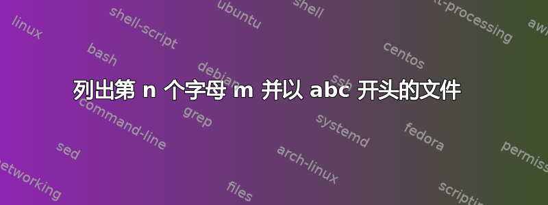 列出第 n 个字母 m 并以 abc 开头的文件 