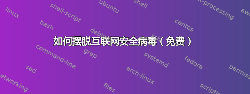 如何摆脱互联网安全病毒（免费）