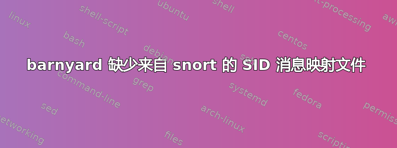 barnyard 缺少来自 snort 的 SID 消息映射文件