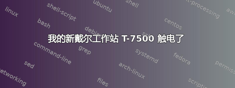 我的新戴尔工作站 T-7500 触电了