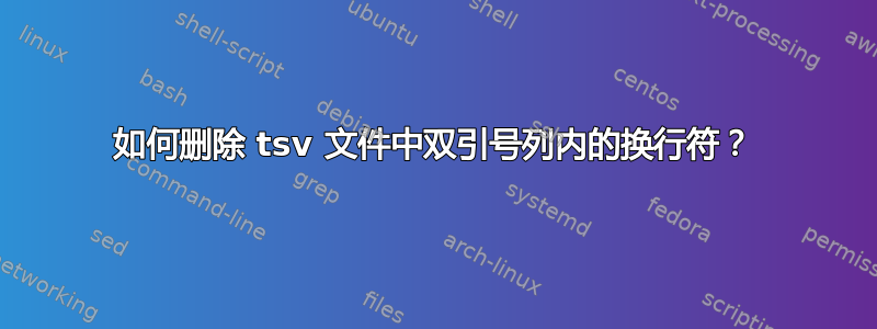 如何删除 tsv 文件中双引号列内的换行符？