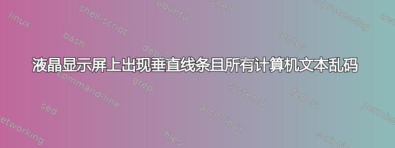 液晶显示屏上出现垂直线条且所有计算机文本乱码