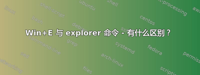 Win+E 与 explorer 命令 - 有什么区别？