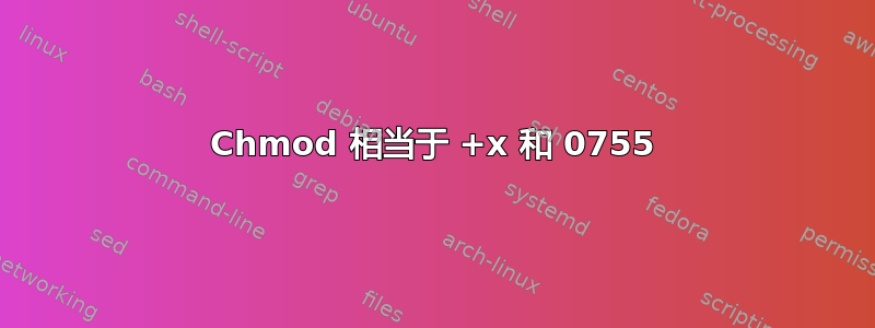 Chmod 相当于 +x 和 0755