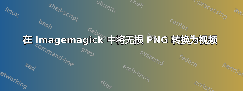 在 Imagemagick 中将无损 PNG 转换为视频