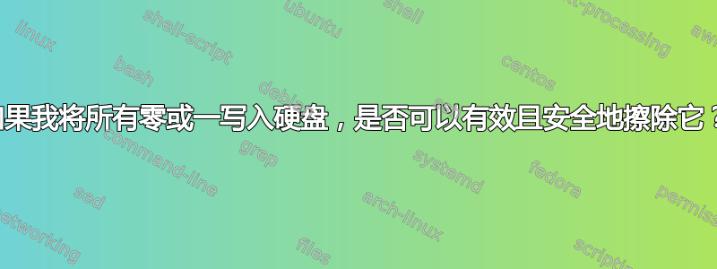 如果我将所有零或一写入硬盘，是否可以有效且安全地擦除它？