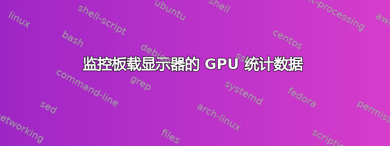 监控板载显示器的 GPU 统计数据