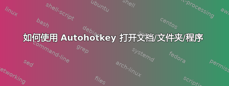 如何使用 Autohotkey 打开文档/文件夹/程序